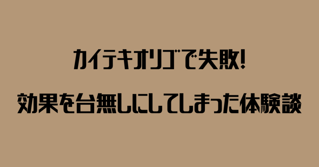 カイテキオリゴで失敗!効果を台無しにしてしまった体験談